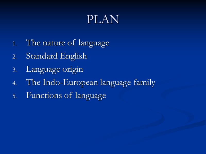 PLAN The nature of language Standard English Language origin The Indo-European language family PLAN The nature of language Standard English Language origin The Indo-European language family